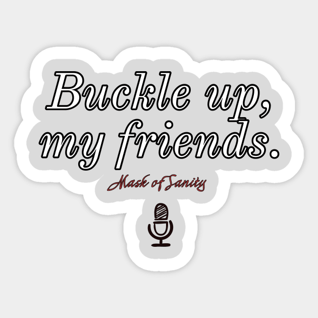 Buckle up, my friends. Version 1 Sticker by Mask of Sanity